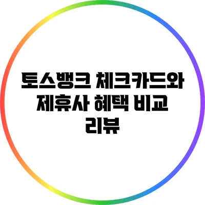 토스뱅크 체크카드와 제휴사 혜택 비교 리뷰