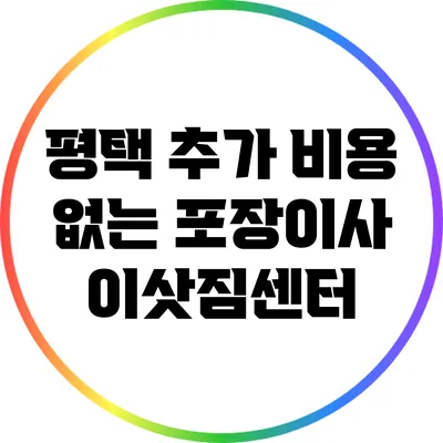 평택: 추가 비용 없는 포장이사 이삿짐센터