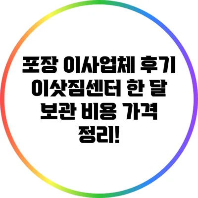 포장 이사업체 후기: 이삿짐센터 한 달 보관 비용 가격 정리!