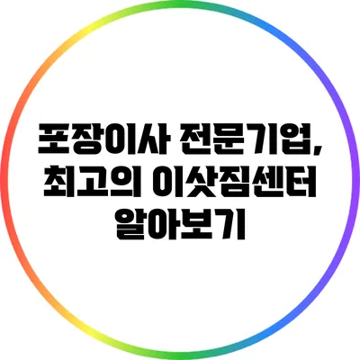 포장이사 전문기업, 최고의 이삿짐센터 알아보기