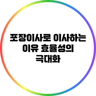 포장이사로 이사하는 이유: 효율성의 극대화