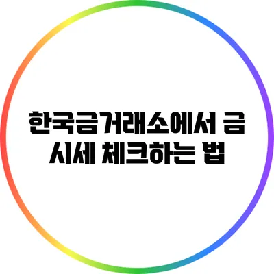 한국금거래소에서 금 시세 체크하는 법