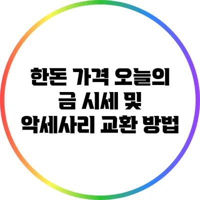 한돈 가격: 오늘의 금 시세 및 악세사리 교환 방법