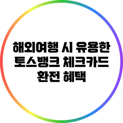 해외여행 시 유용한 토스뱅크 체크카드 환전 혜택