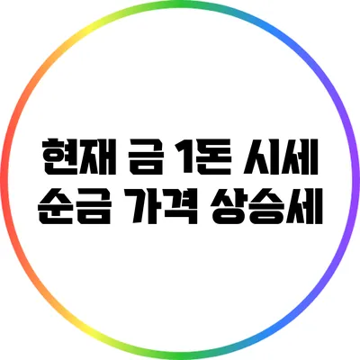 현재 금 1돈 시세: 순금 가격 상승세