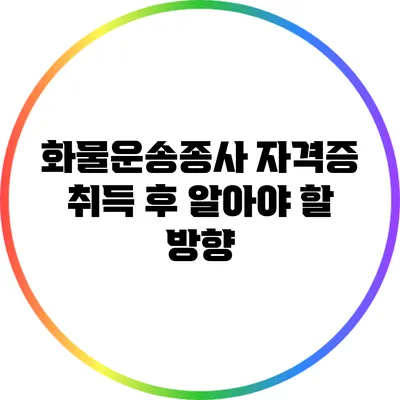 화물운송종사 자격증 취득 후 알아야 할 방향