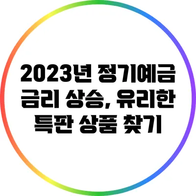 2023년 정기예금 금리 상승, 유리한 특판 상품 찾기