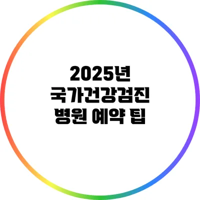 2025년 국가건강검진 병원 예약 팁