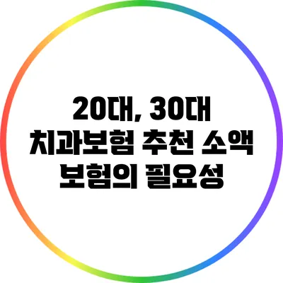20대, 30대 치과보험 추천: 소액 보험의 필요성