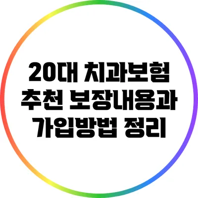 20대 치과보험 추천: 보장내용과 가입방법 정리