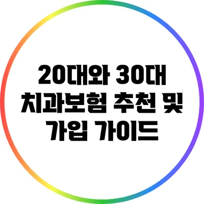 20대와 30대 치과보험 추천 및 가입 가이드