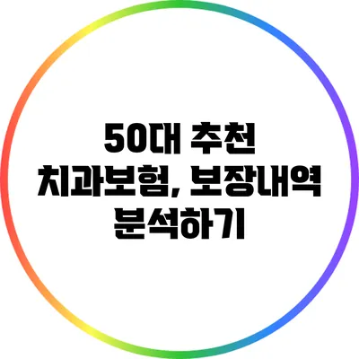 50대 추천 치과보험, 보장내역 분석하기