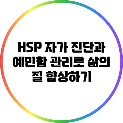 HSP 자가 진단과 예민함 관리로 삶의 질 향상하기