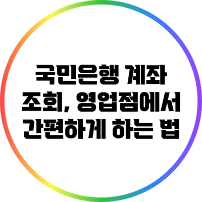 국민은행 계좌 조회, 영업점에서 간편하게 하는 법
