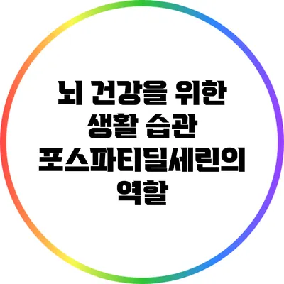 뇌 건강을 위한 생활 습관: 포스파티딜세린의 역할