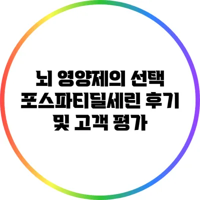 뇌 영양제의 선택: 포스파티딜세린 후기 및 고객 평가