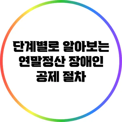 단계별로 알아보는 연말정산 장애인 공제 절차