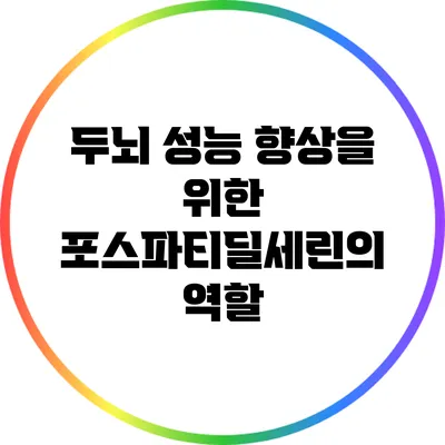 두뇌 성능 향상을 위한 포스파티딜세린의 역할