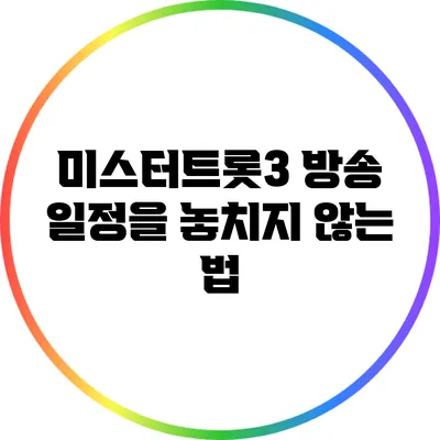 미스터트롯3 방송 일정을 놓치지 않는 법