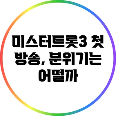 미스터트롯3 첫 방송, 분위기는 어떨까?