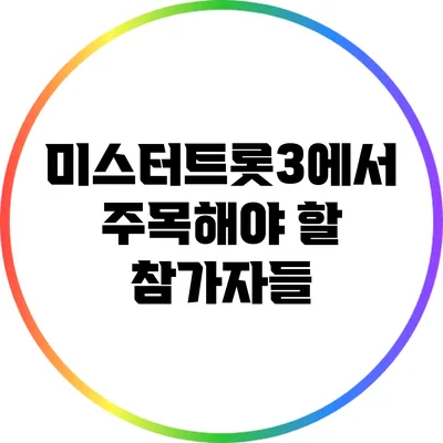 미스터트롯3에서 주목해야 할 참가자들
