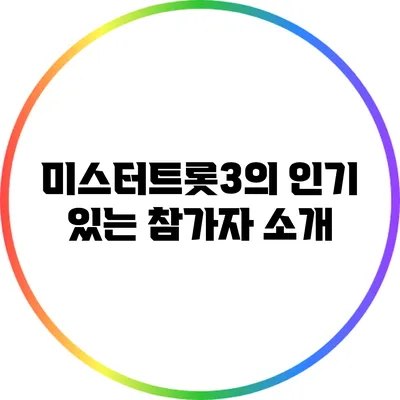 미스터트롯3의 인기 있는 참가자 소개