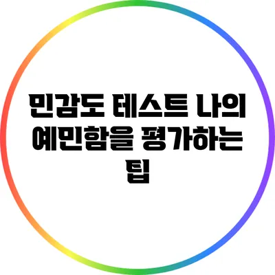 민감도 테스트: 나의 예민함을 평가하는 팁