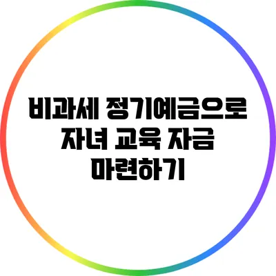 비과세 정기예금으로 자녀 교육 자금 마련하기