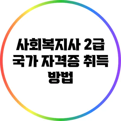 사회복지사 2급 국가 자격증 취득 방법