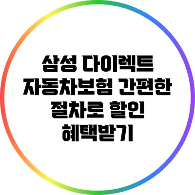 삼성 다이렉트 자동차보험: 간편한 절차로 할인 혜택받기