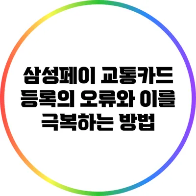삼성페이 교통카드 등록의 오류와 이를 극복하는 방법