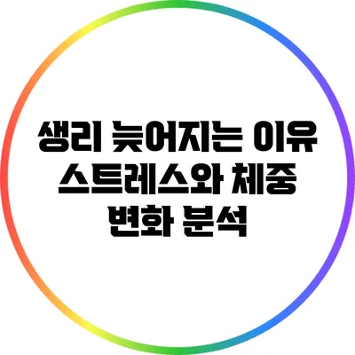 생리 늦어지는 이유: 스트레스와 체중 변화 분석