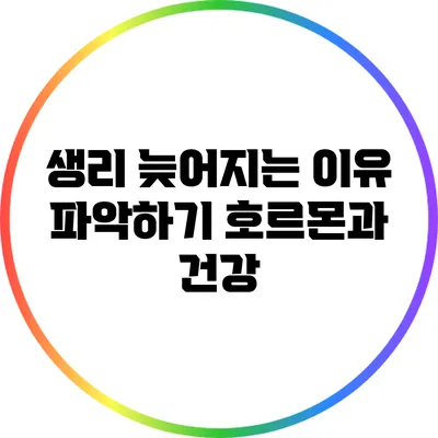 생리 늦어지는 이유 파악하기: 호르몬과 건강
