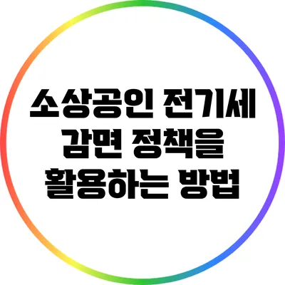 소상공인 전기세 감면 정책을 활용하는 방법