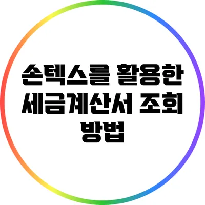 손텍스를 활용한 세금계산서 조회 방법