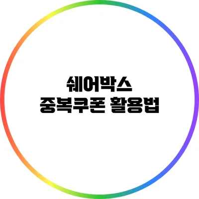 쉐어박스 중복쿠폰 활용법