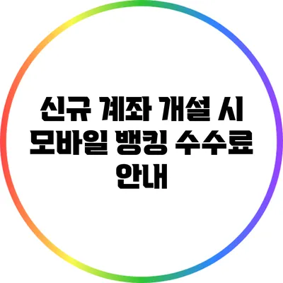 신규 계좌 개설 시 모바일 뱅킹 수수료 안내