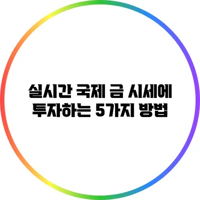 실시간 국제 금 시세에 투자하는 5가지 방법