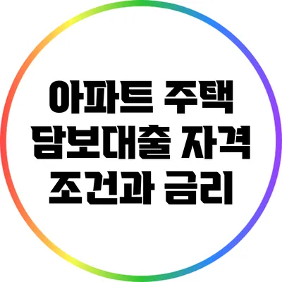 아파트 주택 담보대출 자격 조건과 금리