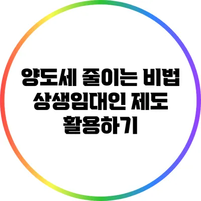 양도세 줄이는 비법: 상생임대인 제도 활용하기