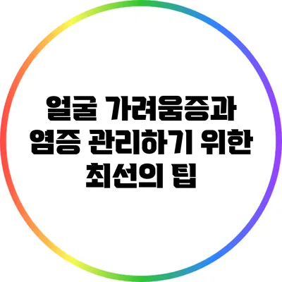얼굴 가려움증과 염증 관리하기 위한 최선의 팁