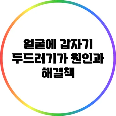 얼굴에 갑자기 두드러기가? 원인과 해결책