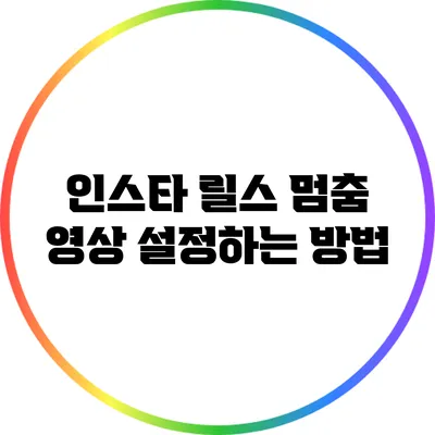 인스타 릴스 멈춤 영상 설정하는 방법