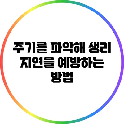 주기를 파악해 생리 지연을 예방하는 방법