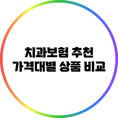 치과보험 추천: 가격대별 상품 비교