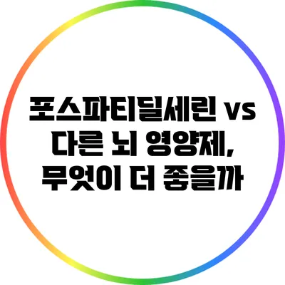 포스파티딜세린 vs 다른 뇌 영양제, 무엇이 더 좋을까?