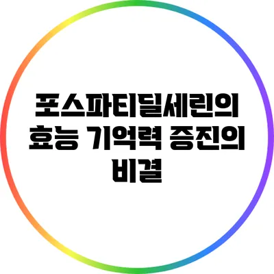 포스파티딜세린의 효능: 기억력 증진의 비결