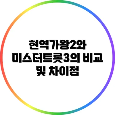 현역가왕2와 미스터트롯3의 비교 및 차이점