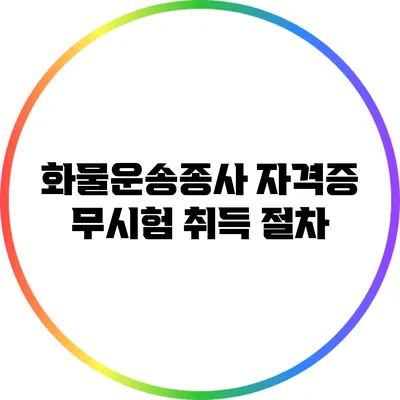 화물운송종사 자격증 무시험 취득 절차