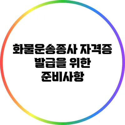 화물운송종사 자격증 발급을 위한 준비사항